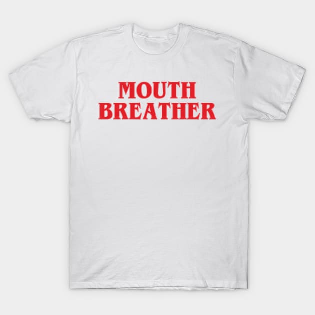 Mouth Breather T-Shirt by snitts